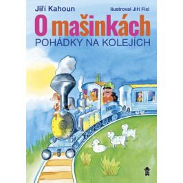 Kahoun Jiří, Fixl Jiří: O mašinkách - Pohádky na kolejích